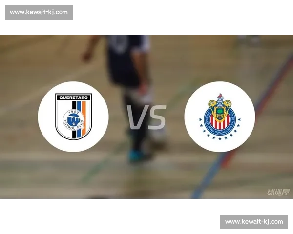 瓜达拉主场迎战克雷塔罗联赛走势与关键对决前瞻战术看点与胜负悬念 瓜达拉主场迎战克雷塔罗联赛走势与关键对决前瞻战术看点与胜负悬念